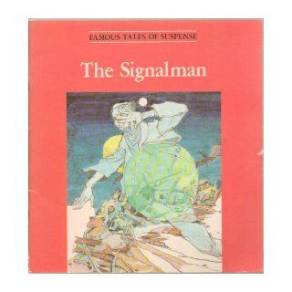 The Signalman (Famous Tales of Suspense Series) A Signalman Is Visited By a Ghostly Figure Who Seems to Warn of Approaching Tragedies Along the Railroad Track   Written by Charles Dickens, Adapted by I. M. Richardson, First Edition, 1st Printing 1982 Illu