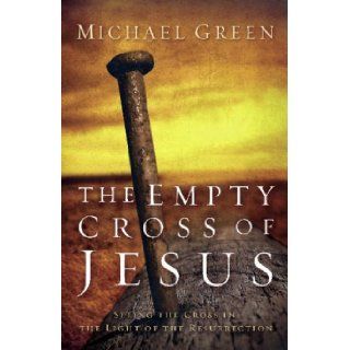 THE EMPTY CROSS OF JESUS seeing the Cross in the light of the Resurrection Michael Green 9781842911488 Books