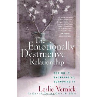 The Emotionally Destructive Relationship Seeing It, Stopping It, Surviving It Leslie Vernick 9780736918978 Books