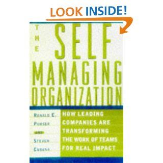 The Self Managing Organization  How Leading Companies Are Transforming the Work of Teams for Real Impact Roland E. Purser, Steven Cabana, Ronald Purser 9780684837345 Books