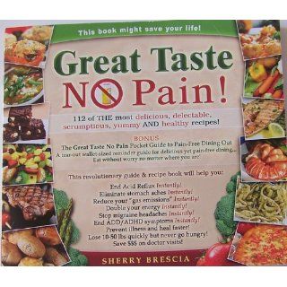 Great Taste No Pain 112 of the Most Delicious, Delectable, Scrumptious, Yummy and Healthy Recipes Sherry Brescia 9781604618433 Books