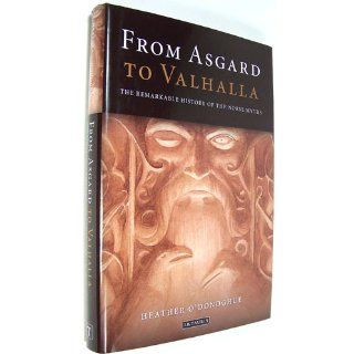 From Asgard to Valhalla The Remarkable History of the Norse Myths Heather O'Donoghue 9781845113575 Books