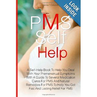 PMS Self Help A Self Help Book To Help You Deal With Your Premenstrual Symptoms With A Guide To Several Medication Cures For PMS And Natural RemediesHelp You Get Fast And Lasting Relief For PMS Anna F. Colucci 9781463587130 Books