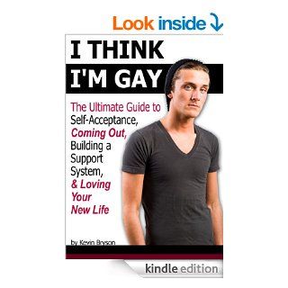 I Think I'm Gay The Ultimate Guide to Self Acceptance, Coming Out, Building a Support System, and Loving Your New Life eBook Kevin Bryson Kindle Store