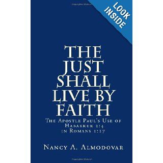 The Just Shall LIVE by Faith The Apostle Paul's Use of Habakkuk 24 in Romans 117 Nancy A. Almodovar 9781478128588 Books