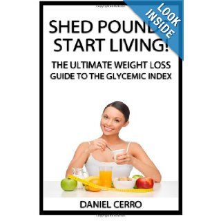 Shed pounds, Start living The Ultimate weight loss guide to the Glycemic Index Daniel Cerro 9781492198611 Books