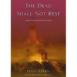The Dead Shall Not Rest A Dr. Thomas Silkstone Mystery (Dr. Thomas Silkstone Mysteries, Book 2) Tessa Harris, Simon Vance 9781470826086 Books