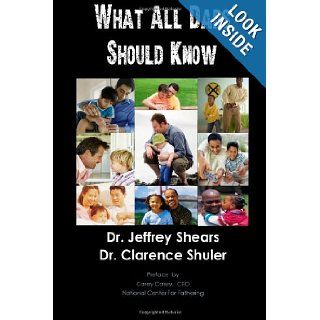 What All Dads Should Know Dr Jeffrey Shears, Dr Clarence Shuler 9781466225534 Books