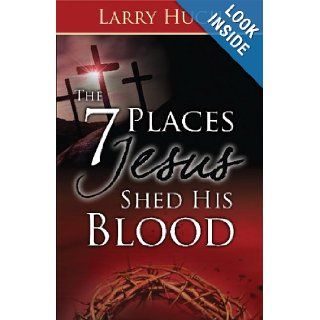 The 7 Places Jesus Shed His Blood Larry Huch 9781603742467 Books