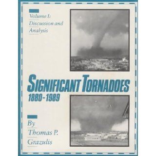 Significant Tornadoes, 1880 1989 Volume 1, Discussion and Analysis Thomas P. Grazulis 9781879362017 Books