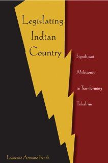 Legislating Indian Country Significant Milestones in Transforming Tribalism (9780820488448) Laurence Armand French Books