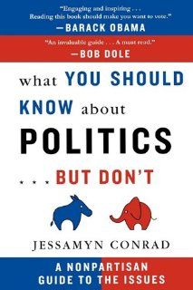 What You Should Know About PoliticsBut Don't A Nonpartisan Guide to the Issues (9781611452990) Jessamyn Conrad Books