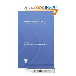 Financing Medicine The British Experience Since 1750 (Routledge Studies in the Social History of Medicine) eBook Martin Gorsky, Sally Sheard Kindle Store