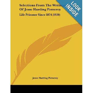 Selections From The Writings Of Jesse Harding Pomeroy Life Prisoner Since 1874 (1920) Jesse Harding Pomeroy 9781104464585 Books