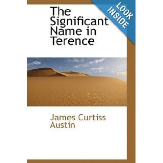 The Significant Name in Terence James Curtiss Austin 9781110005840 Books
