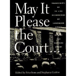 May It Please the Court. The Most Significant Oral Arguments Made Before the Supreme Court Since 1955 With Set of 23 Live Recordings (audio tapes) of Landmark Cases Peter H. Irons, Stephanie Guitton 9781565840362 Books