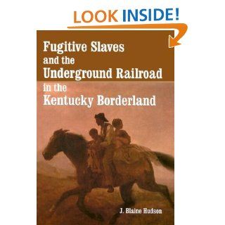 Fugitive Slaves and the Underground Railroad in the Kentucky Borderland J. Blaine Hudson 9780786413454 Books