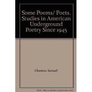 Some Poems/ Poets. Studies in American Underground Poetry Since 1945 Samuel Charters Books
