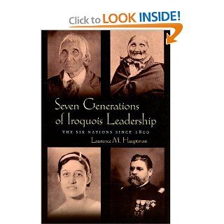 Seven Generations of Iroquois Leadership The Six Nations Since 1800 (Iroquois & Their Neighbors) (9780815631897) Laurence M. Hauptman Books