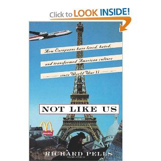 Not Like Us How Europeans Have Loved, Hated, And Transformed American Culture Since World War II (9780465001637) Richard Pells Books