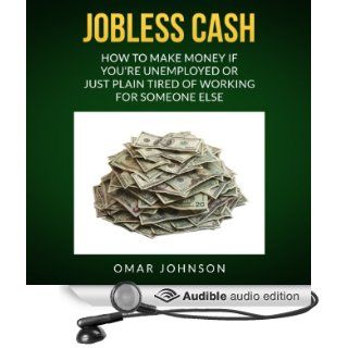 Jobless Cash How to Make Money if You're Unemployed or Just Plain Tired of Working for Someone Else (Audible Audio Edition) Omar Johnson, Scott Fuller Books