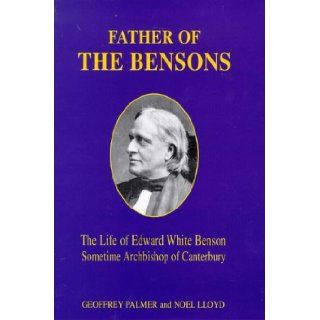 Father of the Bensons Life of Edward White Benson, Sometime Archbishop of Canterbury Geoffrey Palmer, Noel Lloyd 9781852911386 Books