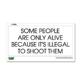 Some People Are Only Alive Because It's Illegal To Shoot Them   Window Bumper Sticker Automotive