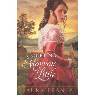Courting Morrow Little A Novel Laura Frantz 9780800733407 Books