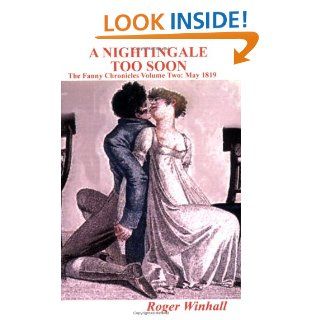 A NIGHTINGALE TOO SOON    The Fanny Chronicles Volume Two May 1819 Roger Winhall 9781411687646 Books