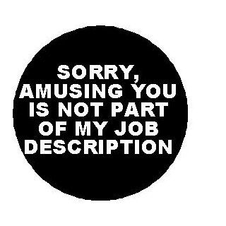 Sorry   Amusing you is not part of my job description 1.25" Pinback Button Badge / Pin   Funny Humor Office Work Waitress 