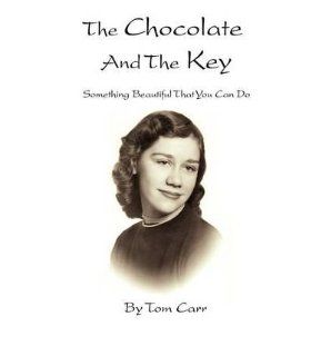 The Chocolate and the Key Something Beautiful That You Can Do Tom Carr 9780595505197 Books