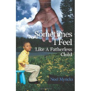 Sometimes I Feel Like A Fatherless Child Noel Myricks 9781592324118 Books