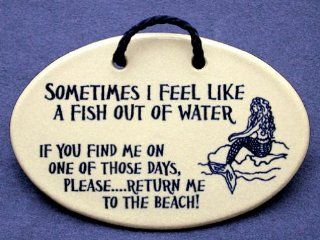 Sometimes I feel like a fish out of water. If you find me on one of those days, pleasereturn me to the beach Mountain Meadows ceramic plaques and wall signs with sayings and quotes about the beach, the sea, and vacations. Made by Mountain Meadows in the U