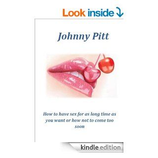 How to have sex for as long time as you want or how not to come too soon eBook Johnny Pitt Kindle Store