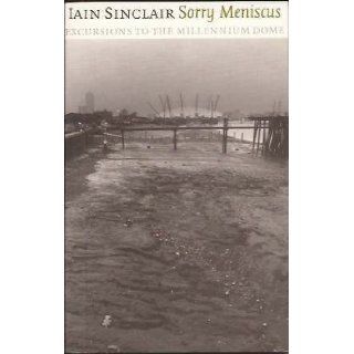 Sorry Meniscus Excursions to the Millennium Dome Iain Sinclair 9781861971791 Books