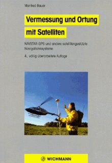 Vermessung und Ortung mit Satelliten NAVSTAR GPS und andere satellitengesttzte Navigationssysteme Manfred Bauer Bücher