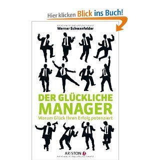 Der glckliche Manager Warum Glck Ihren Erfolg potenziert Werner Schwanfelder Bücher