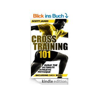 Cross Training 101 Build The Ultimate Athletic Physique (Including 243+ WODs) (English Edition) eBook Scott James Kindle Shop