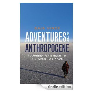 Adventures in the Anthropocene A Journey to the Heart of the Planet we Made eBook Gaia Vince Kindle Shop