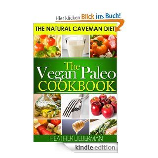 The Vegan Paleo Cookbook   The Natural Caveman Diet (English Edition) eBook Heather Lieberman Kindle Shop