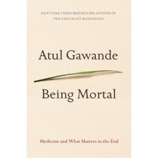 Being Mortal Medicine and What Matters in the End (Hardcover
