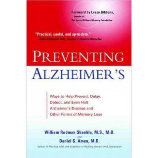 Preventing Alzheimer's Ways to Help Prevent, Delay, Detect, and Even Halt Alzheimer's Disease and other forms of Memory Loss