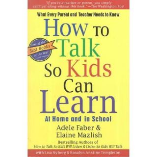 How to Talk So Kids Can Learn What Every Parent and Teacher Needs to Know