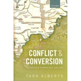 Conflict and Conversion Catholicism in Southeast Asia, 1500 1700