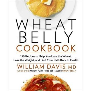 Wheat Belly Cookbook 150 Recipes to Help You Lose the Wheat, Lose the Weight, and Find Your Path Back to Health