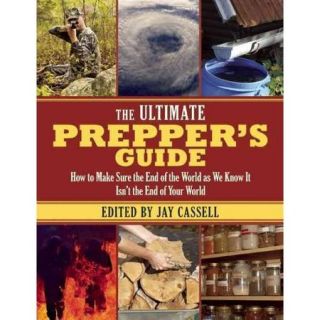 The Ultimate Prepper's Guide How to Make Sure the End of the World As We Know It Isn't the End of Your World