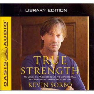 True Strength (Library Edition) My Journey from Hercules to Mere Mortal  And How Nearly Dying Saved My Life
