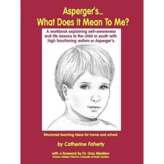 Asperger'SWhat Does It Mean to Me? A Workbook Explaining Self Awareness and Life Lessons to the Child or Youth With High Functioning Autism or Aspergers