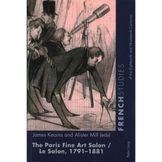 The Paris Fine Art Salon/Le Salon, 1791 1881 ( French Studies of the