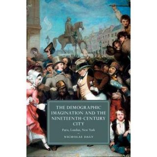 The Demographic Imagination and the Nineteenth Century City Paris, London, New York